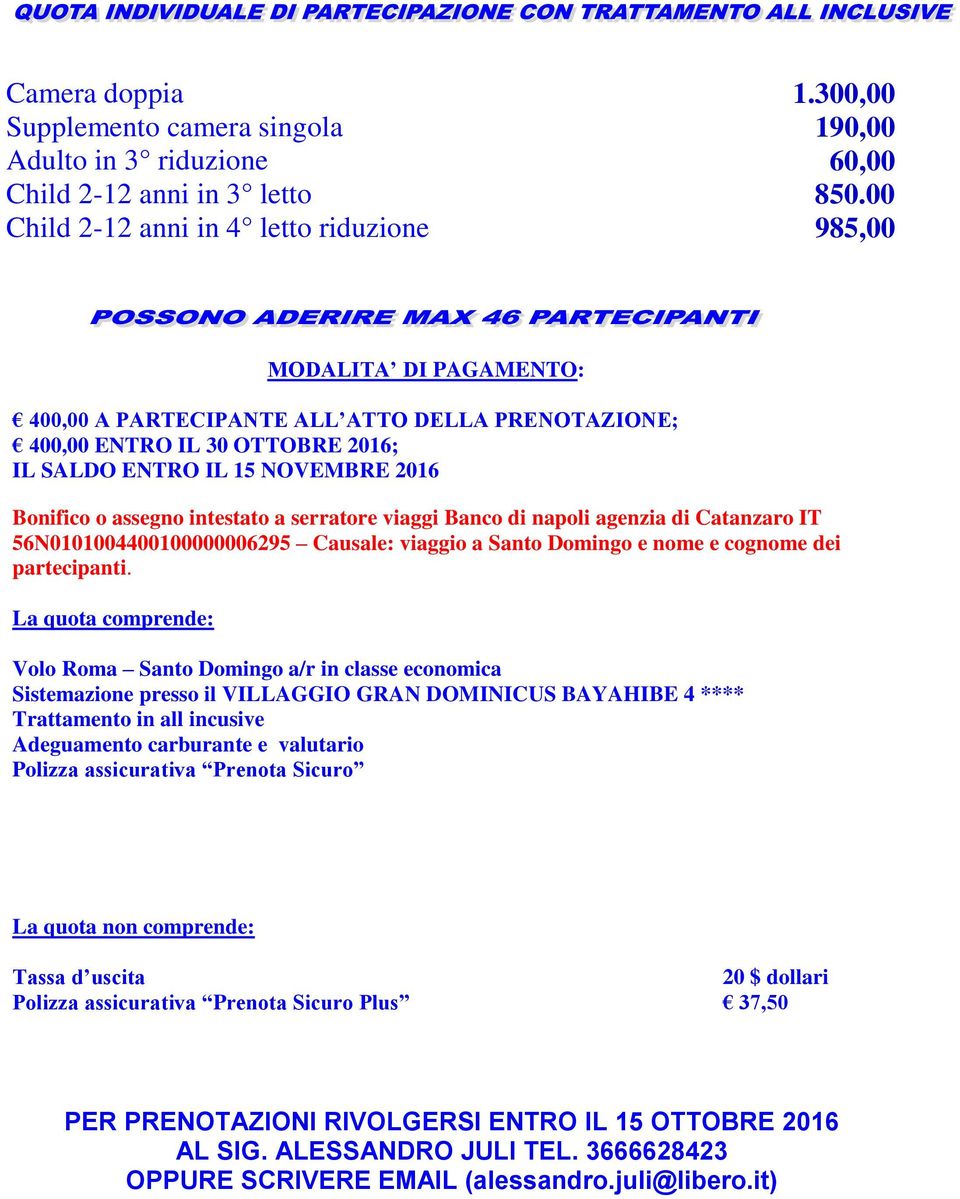 assegno intestato a serratore viaggi Banco di napoli agenzia di Catanzaro IT 56N0101004400100000006295 Causale: viaggio a Santo Domingo e nome e cognome dei partecipanti.