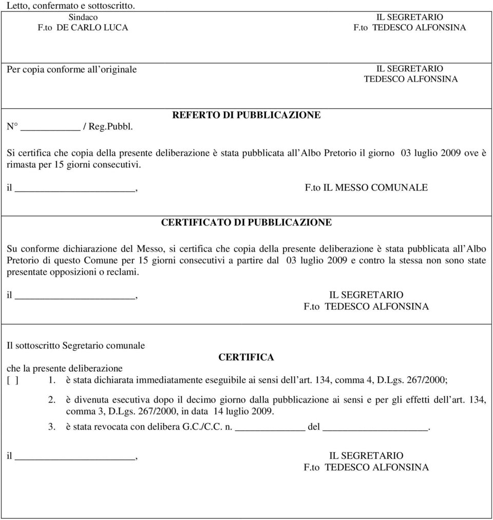 to IL MESSO COMUNALE CERTIFICATO DI PUBBLICAZIONE Su conforme dichiarazione del Messo, si certifica che copia della presente deliberazione è stata pubblicata all Albo Pretorio di questo Comune per 15