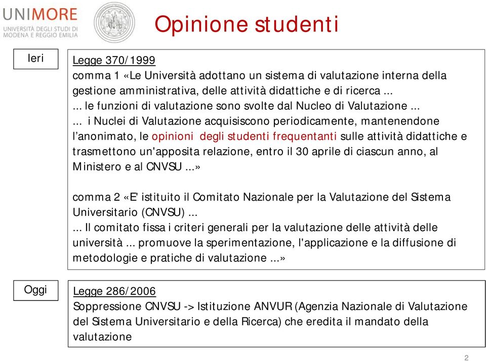 ..... i Nuclei di Valutazione acquisiscono periodicamente, mantenendone l anonimato, le opinioni degli studenti frequentanti sulle attività didattiche e trasmettono un'apposita relazione, entro il 30