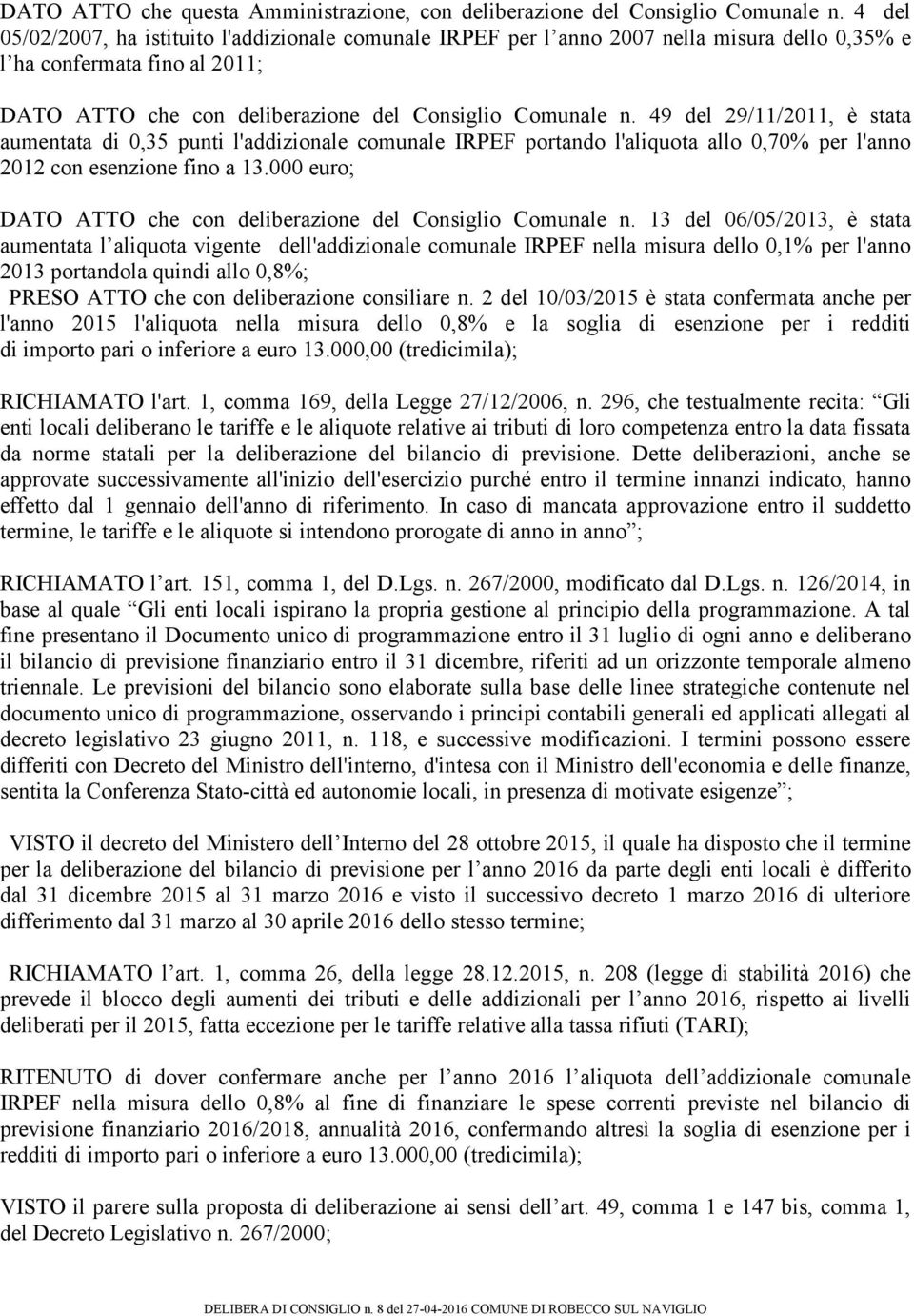 49 del 29/11/2011, è stata aumentata di 0,35 punti l'addizionale comunale IREF portando l'aliquota allo 0,70% per l'anno 2012 con esenzione fino a 13.