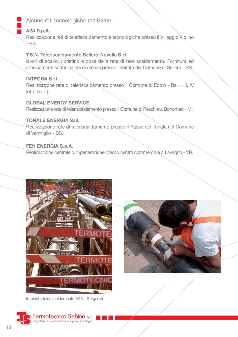 I, III, IV lotto lavori. GLOBAL ENERGY SERVICE Realizzazione rete di teleriscaldamento presso il Comune di Peschiera Borromeo - Mi. TONALE ENERGIA S.r.l. Realizzazione rete di teleriscaldamento presso il Passo del Tonale nel Comune di Vermiglio - Bs.