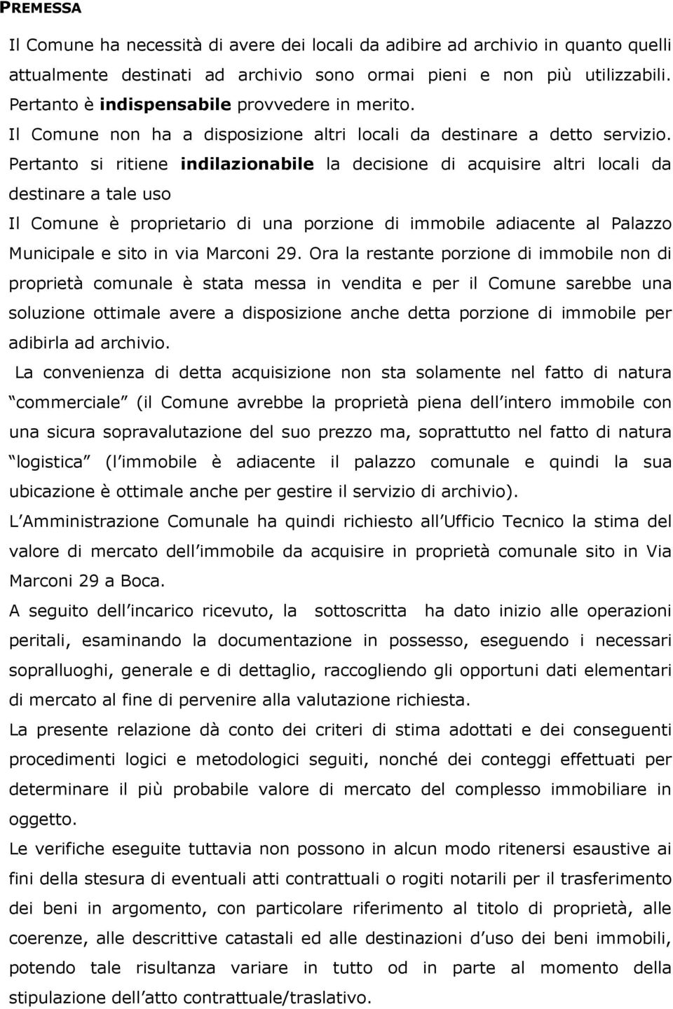 Pertanto si ritiene indilazionabile la decisione di acquisire altri locali da destinare a tale uso Il Comune è proprietario di una porzione di immobile adiacente al Palazzo Municipale e sito in via