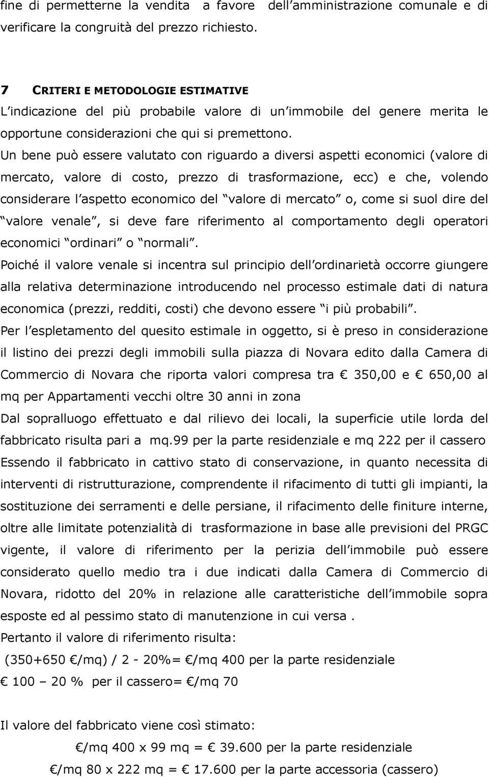 Un bene può essere valutato con riguardo a diversi aspetti economici (valore di mercato, valore di costo, prezzo di trasformazione, ecc) e che, volendo considerare l aspetto economico del valore di