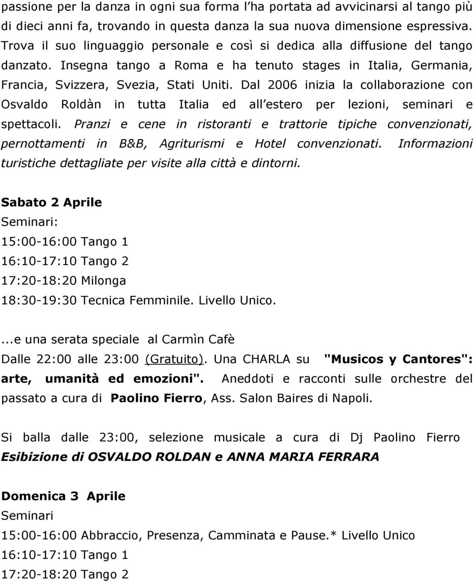 Dal 2006 inizia la collaborazione con Osvaldo Roldàn in tutta Italia ed all estero per lezioni, seminari e spettacoli.