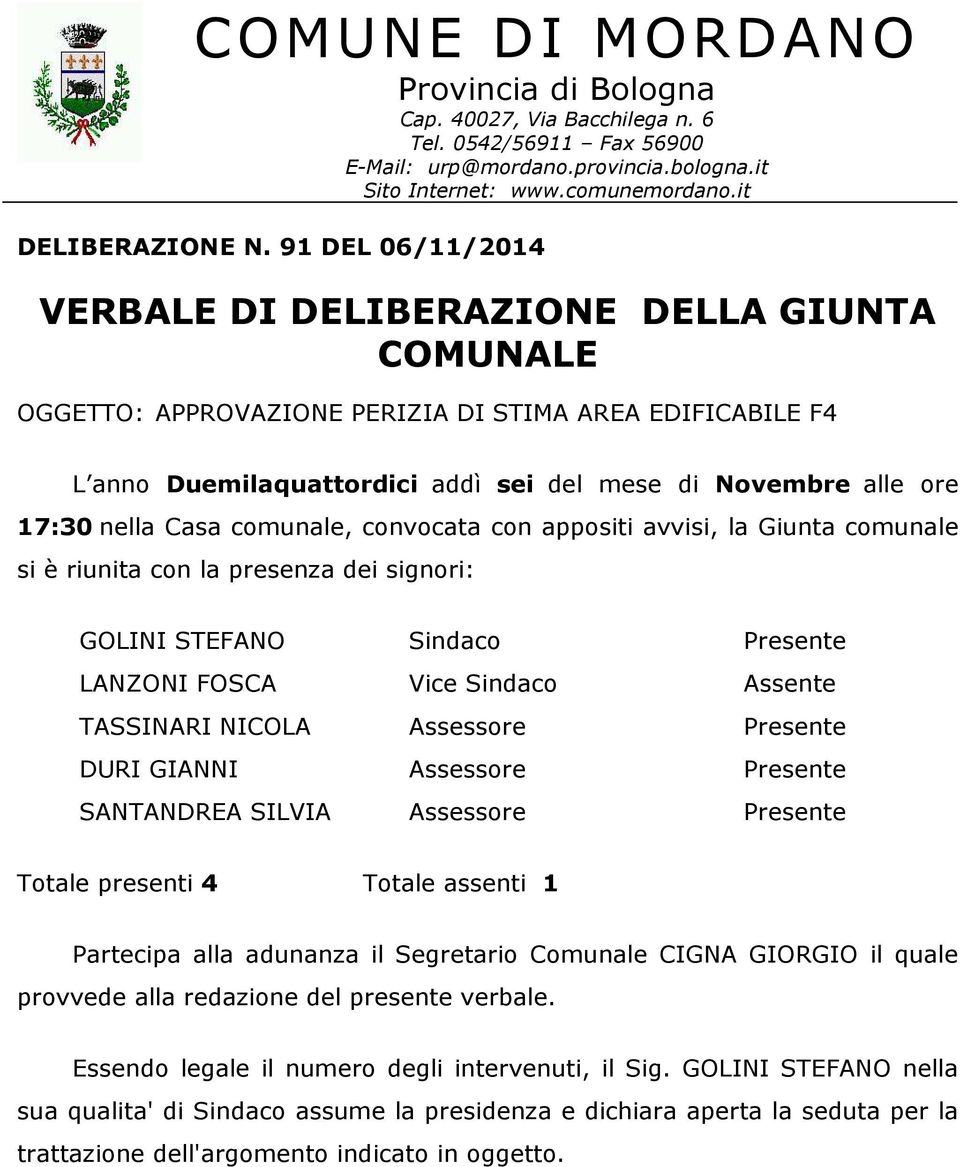 nella Casa comunale, convocata con appositi avvisi, la Giunta comunale si è riunita con la presenza dei signori: GOLINI STEFANO Sindaco Presente LANZONI FOSCA Vice Sindaco Assente TASSINARI NICOLA