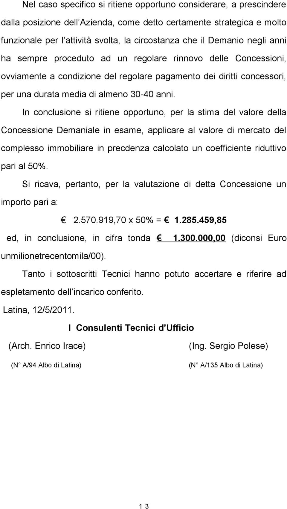 In conclusione si ritiene opportuno, per la stima del valore della Concessione Demaniale in esame, applicare al valore di mercato del complesso immobiliare in precdenza calcolato un coefficiente