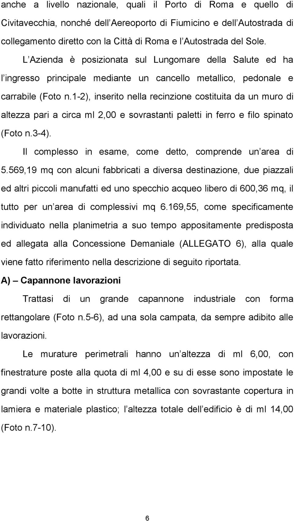 1-2), inserito nella recinzione costituita da un muro di altezza pari a circa ml 2,00 e sovrastanti paletti in ferro e filo spinato (Foto n.3-4).