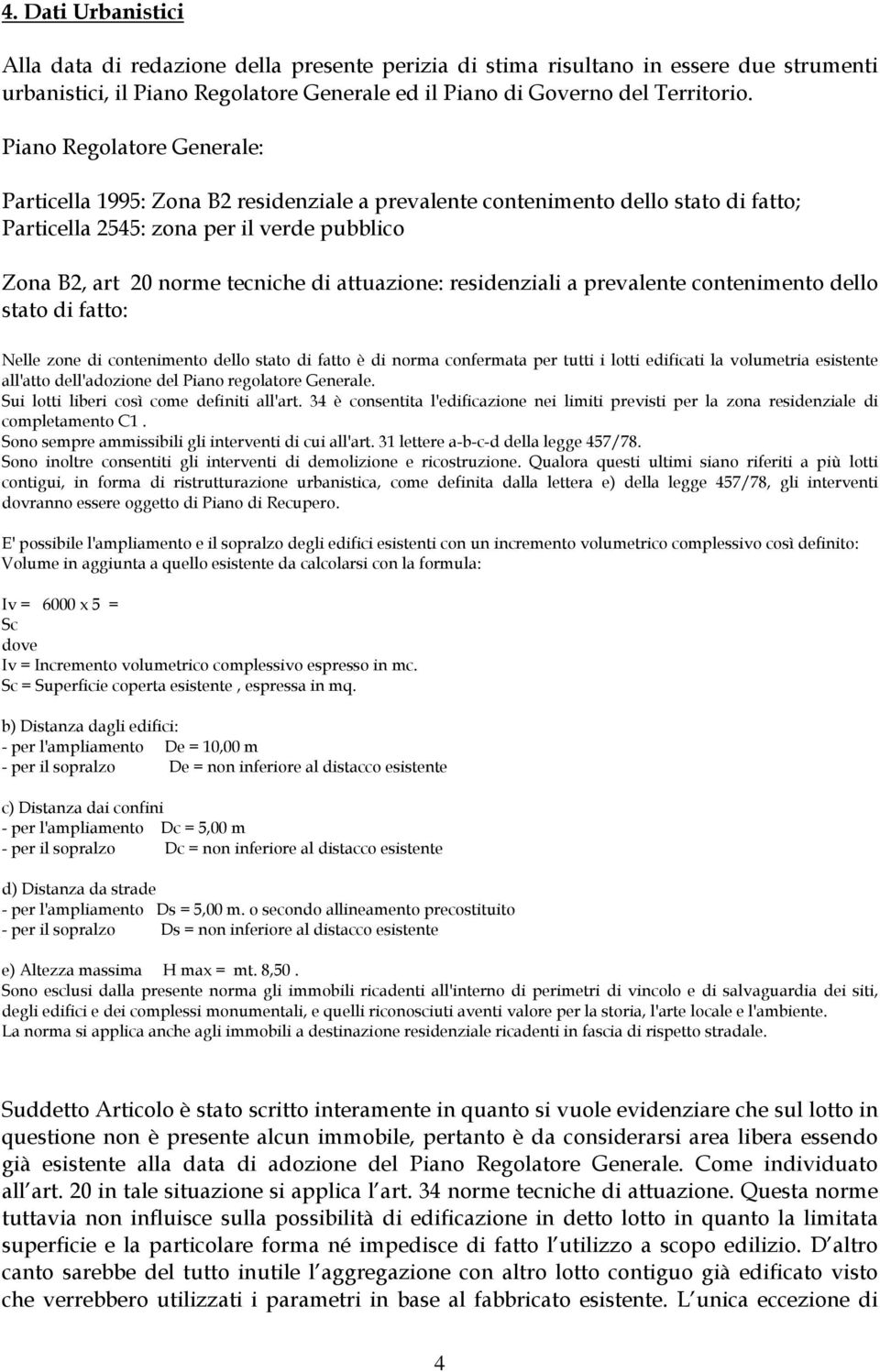 attuazione: residenziali a prevalente contenimento dello stato di fatto: Nelle zone di contenimento dello stato di fatto è di norma confermata per tutti i lotti edificati la volumetria esistente