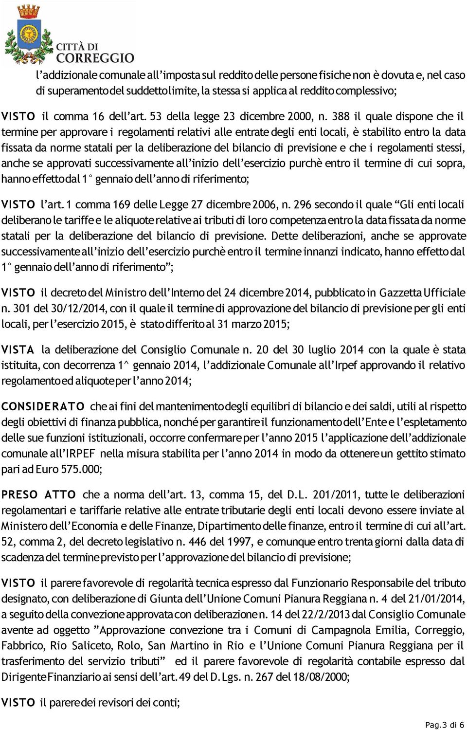 388 il quale dispone che il termine per approvare i regolamenti relativi alle entrate degli enti locali, è stabilito entro la data fissata da norme statali per la deliberazione del bilancio di