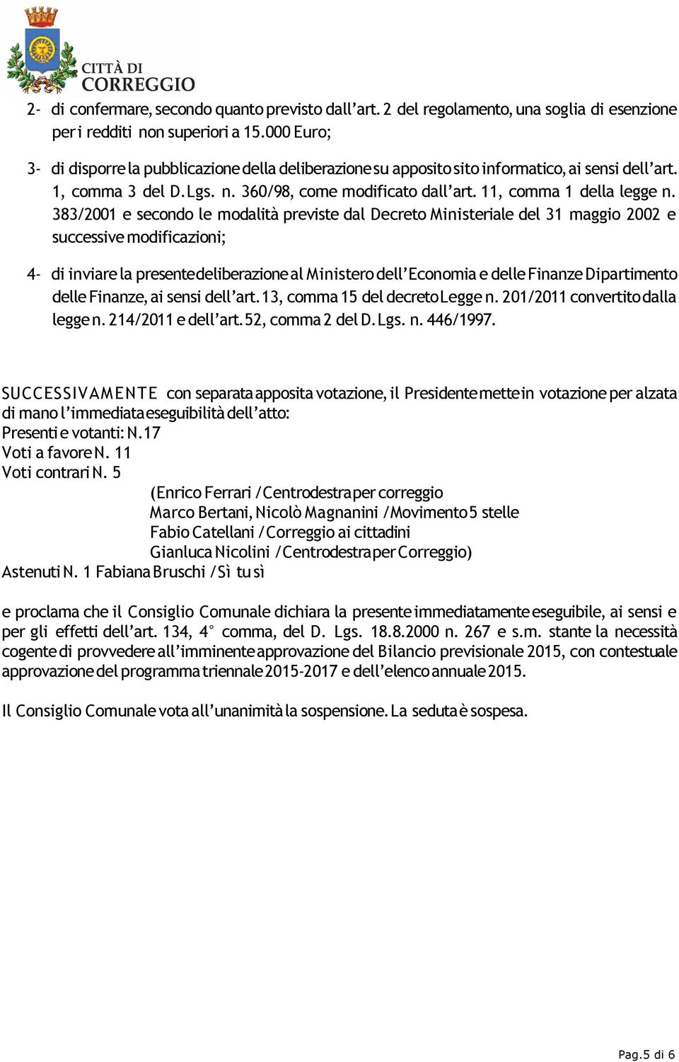 383/2001 e secondo le modalità previste dal Decreto Ministeriale del 31 maggio 2002 e successive modificazioni; 4- di inviare la presente deliberazione al Ministero dell Economia e delle Finanze