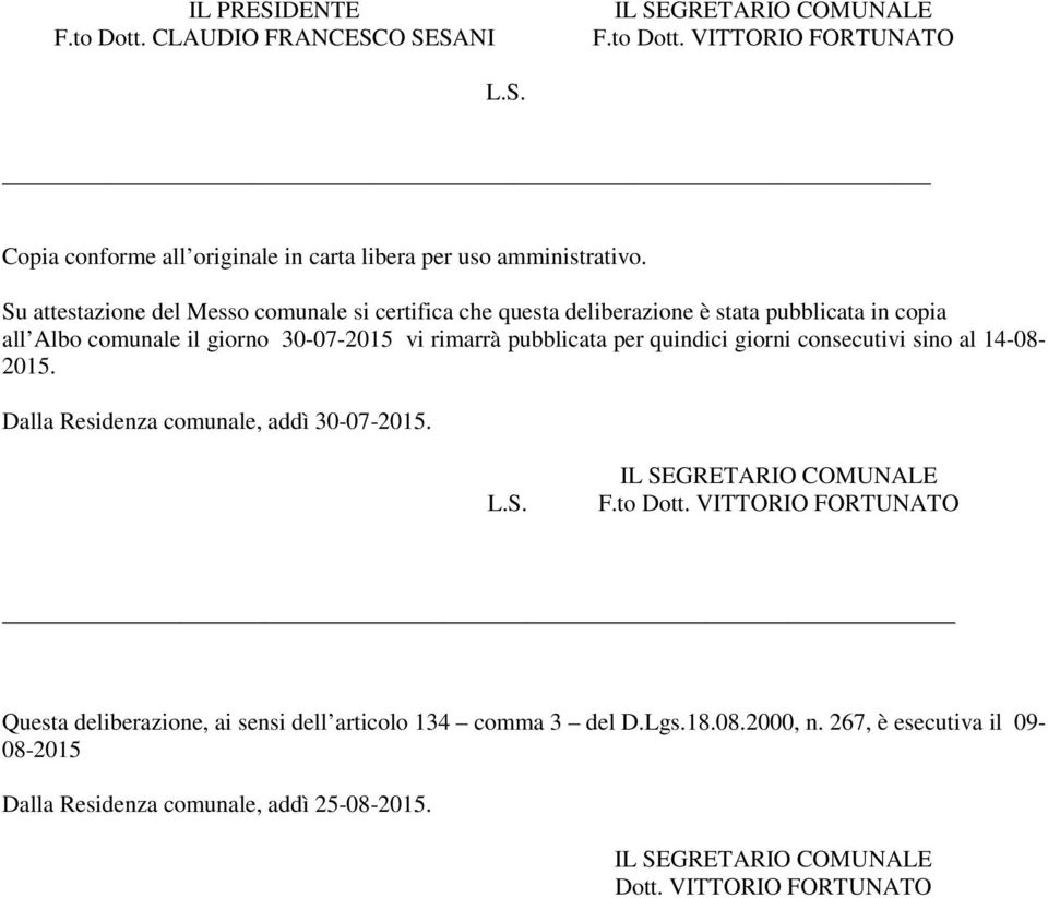 quindici giorni consecutivi sino al 14-08- 2015. Dalla Residenza comunale, addì 30-07-2015. L.S. IL SEGRETARIO COMUNALE F.to Dott.