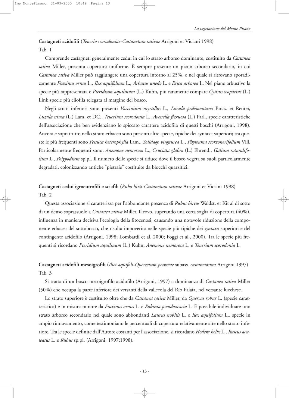 È sempre presente un piano arboreo secondario, in cui Castanea sativa Miller può raggiungere una copertura intorno al 25%, e nel quale si ritrovano sporadicamente Fraxinus ornus L., Ilex aquifolium L.