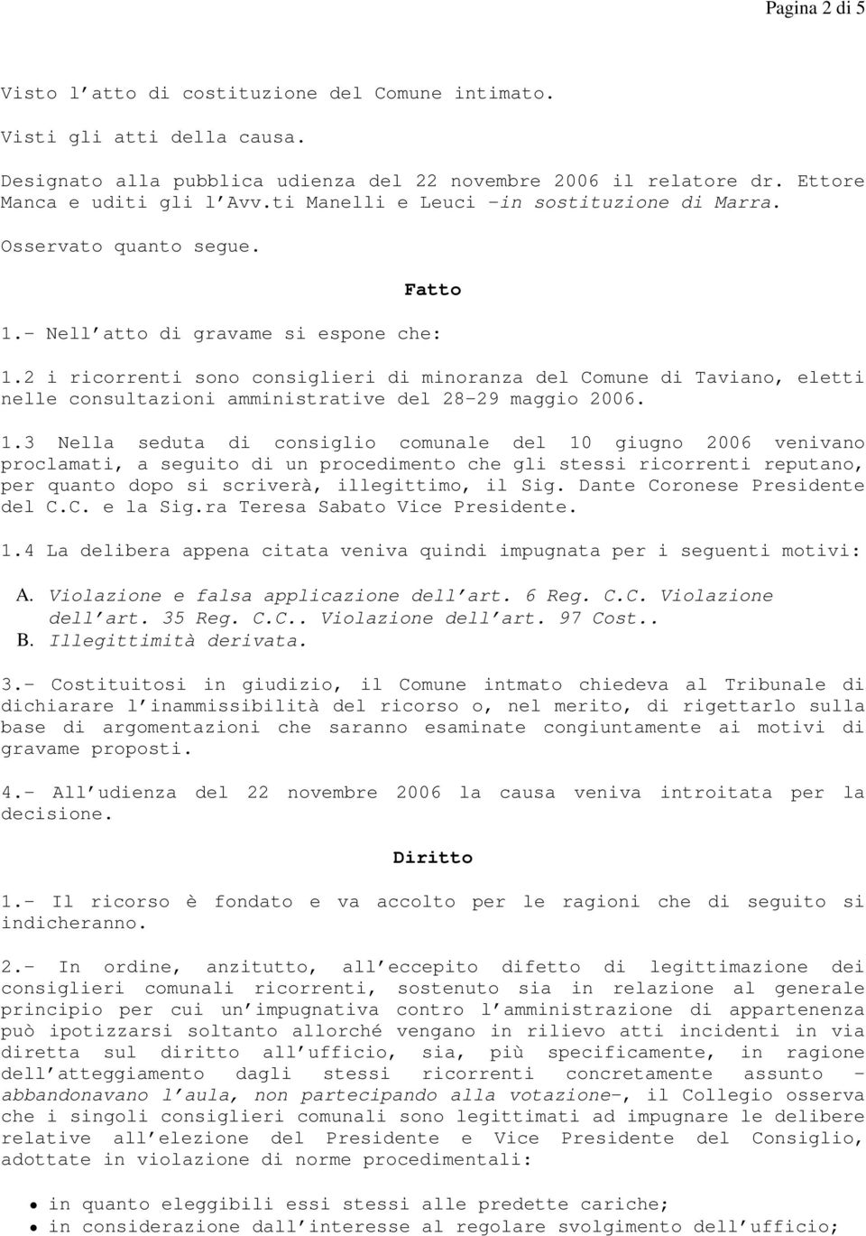 2 i ricorrenti sono consiglieri di minoranza del Comune di Taviano, eletti nelle consultazioni amministrative del 28-29 maggio 2006. 1.