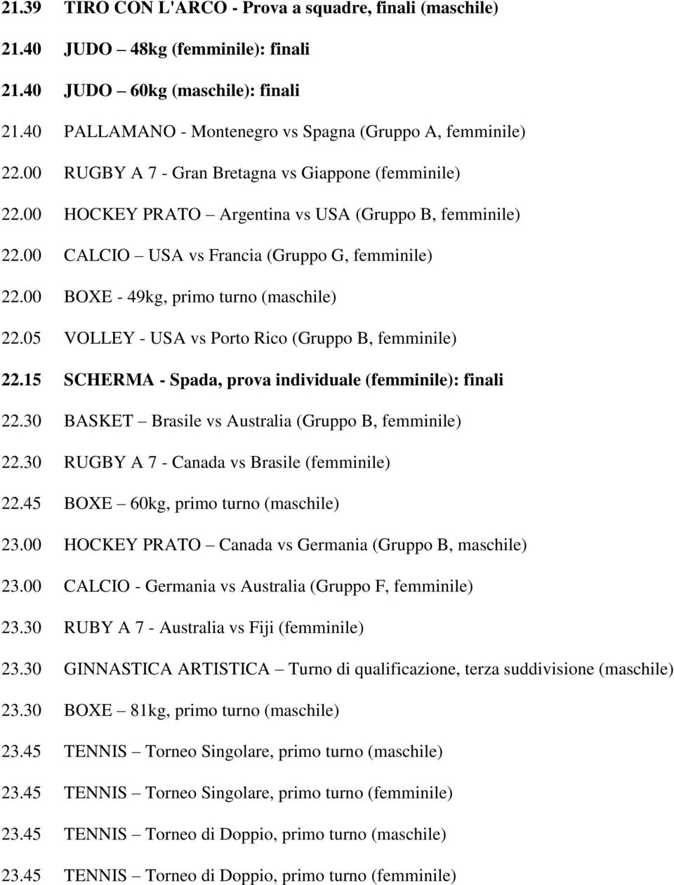 00 BOXE - 49kg, primo turno (maschile) 22.05 VOLLEY - USA vs Porto Rico (Gruppo B, femminile) 22.15 SCHERMA - Spada, prova individuale (femminile): finali 22.