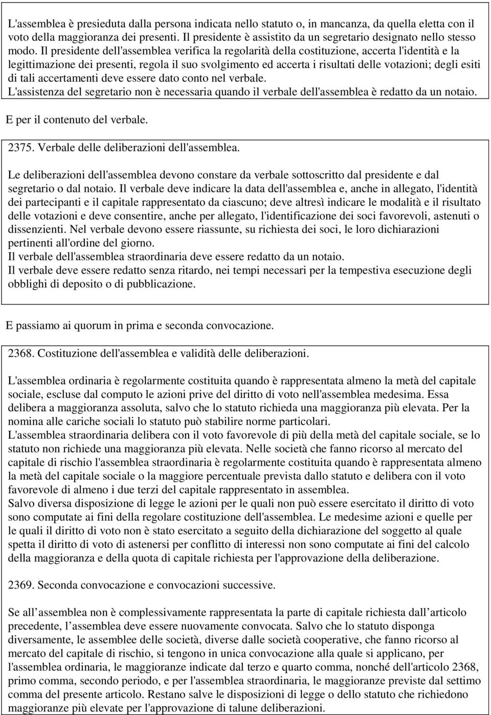 Il presidente dell'assemblea verifica la regolarità della costituzione, accerta l'identità e la legittimazione dei presenti, regola il suo svolgimento ed accerta i risultati delle votazioni; degli