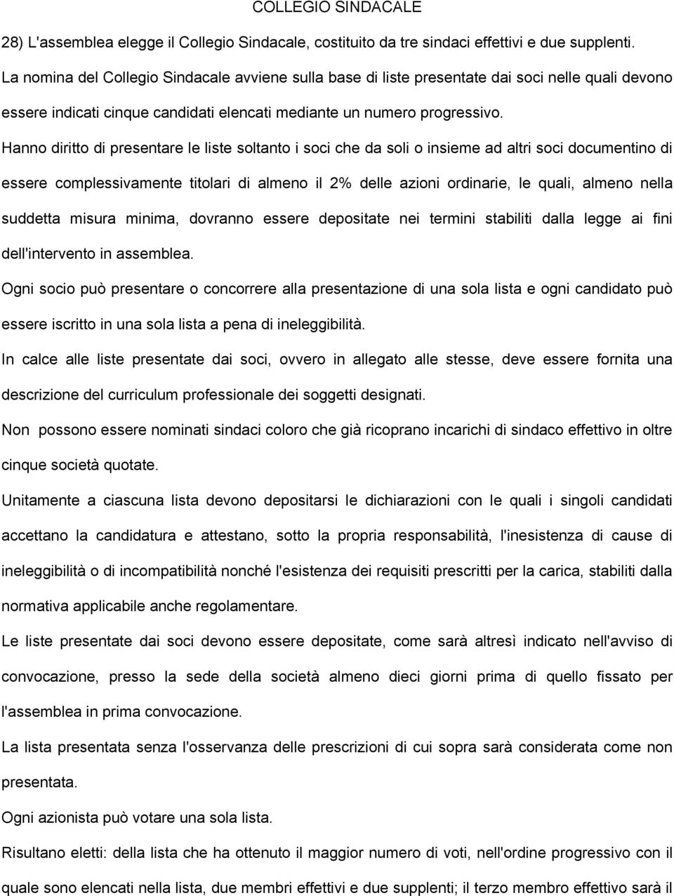 Hanno diritto di presentare le liste soltanto i soci che da soli o insieme ad altri soci documentino di essere complessivamente titolari di almeno il 2% delle azioni ordinarie, le quali, almeno nella