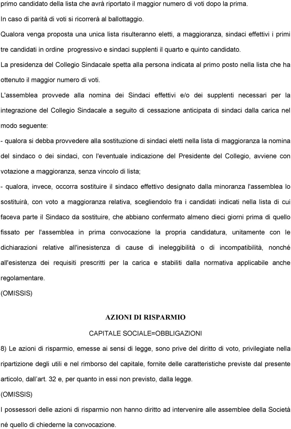 La presidenza del Collegio Sindacale spetta alla persona indicata al primo posto nella lista che ha ottenuto il maggior numero di voti.