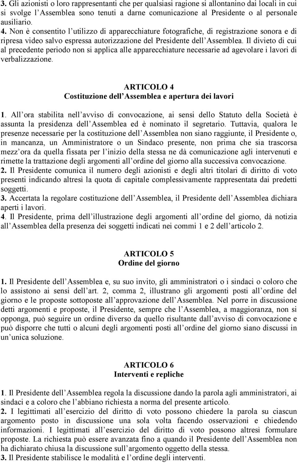 Il divieto di cui al precedente periodo non si applica alle apparecchiature necessarie ad agevolare i lavori di verbalizzazione. ARTICOLO 4 Costituzione dell Assemblea e apertura dei lavori 1.