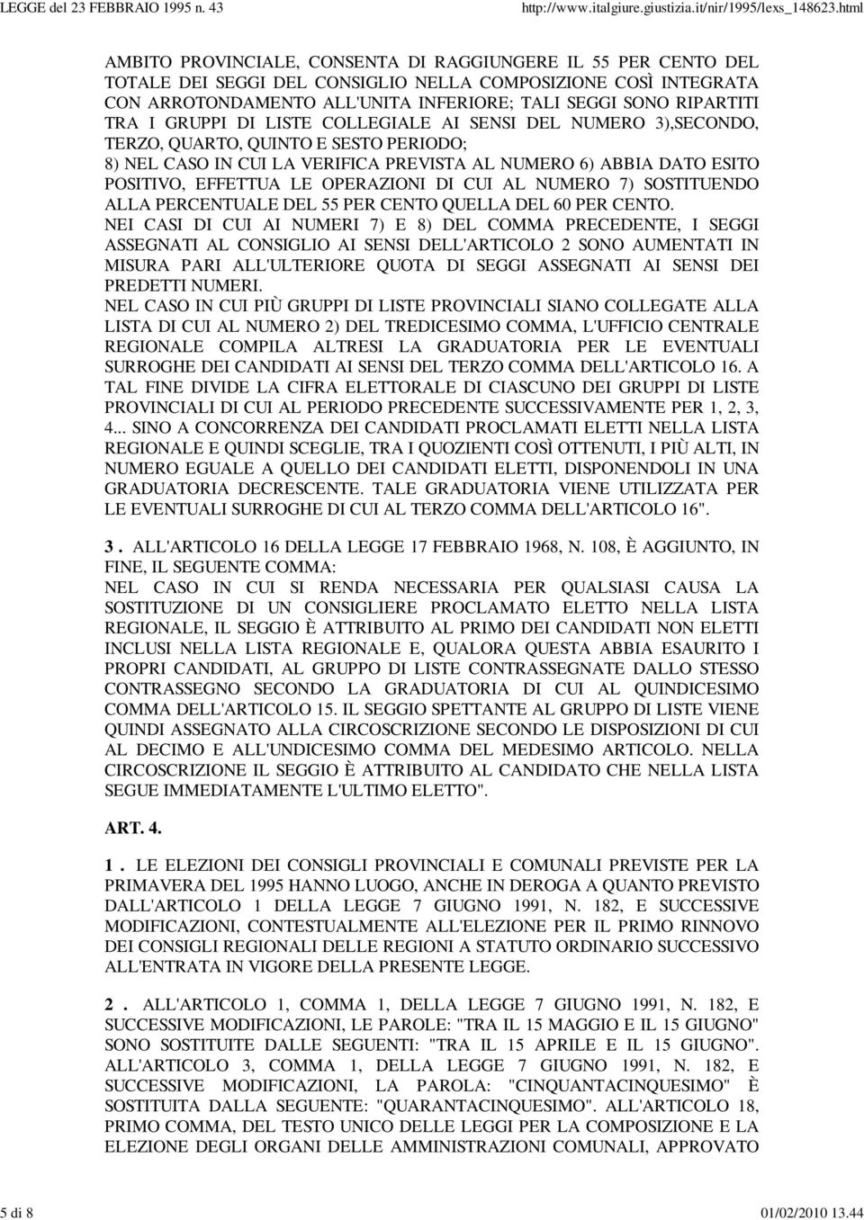 TRA I GRUPPI DI LISTE COLLEGIALE AI SENSI DEL NUMERO 3),SECONDO, TERZO, QUARTO, QUINTO E SESTO PERIODO; 8) NEL CASO IN CUI LA VERIFICA PREVISTA AL NUMERO 6) ABBIA DATO ESITO POSITIVO, EFFETTUA LE