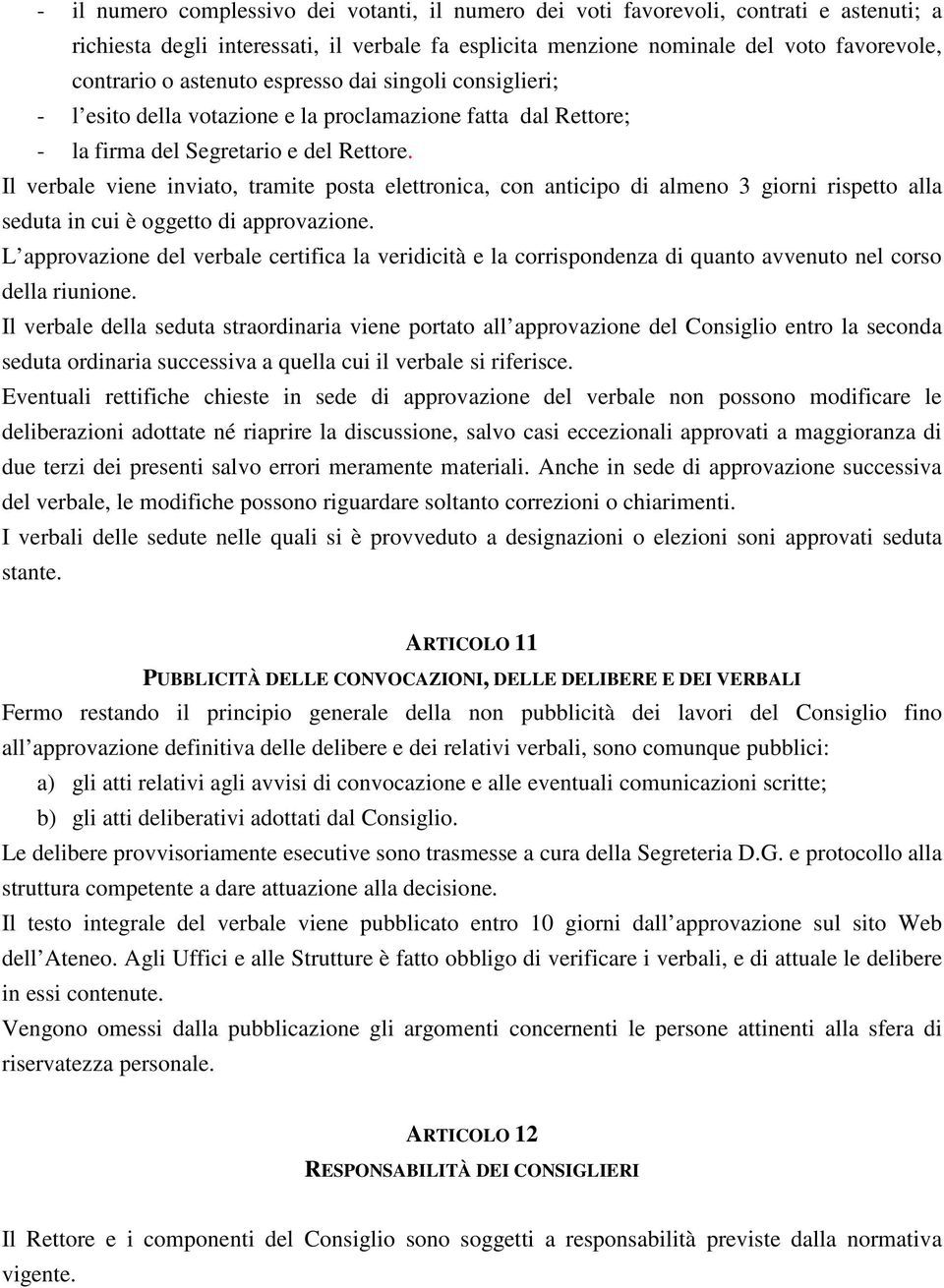 Il verbale viene inviato, tramite posta elettronica, con anticipo di almeno 3 giorni rispetto alla seduta in cui è oggetto di approvazione.