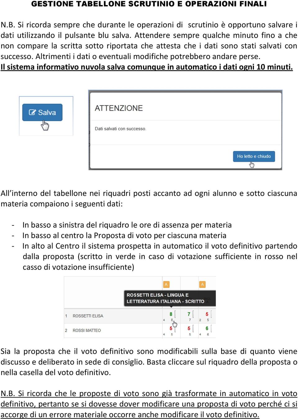 Altrimenti i dati o eventuali modifiche potrebbero andare perse. Il sistema informativo nuvola salva comunque in automatico i dati ogni 10 minuti.