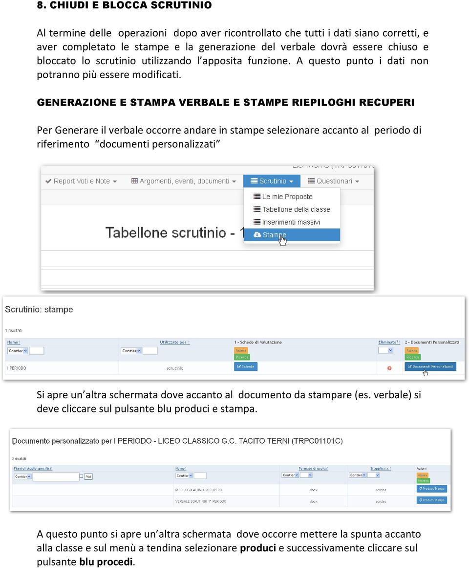 GENERAZIONE E STAMPA VERBALE E STAMPE RIEPILOGHI RECUPERI Per Generare il verbale occorre andare in stampe selezionare accanto al periodo di riferimento documenti personalizzati Si apre un altra