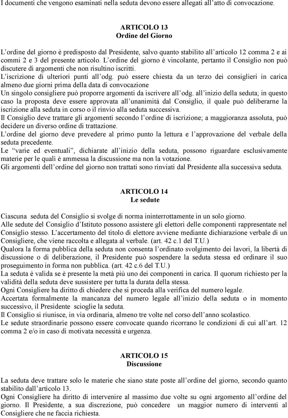 L ordine del giorno è vincolante, pertanto il Consiglio non può discutere di argomenti che non risultino iscritti. L iscrizione di ulteriori punti all odg.