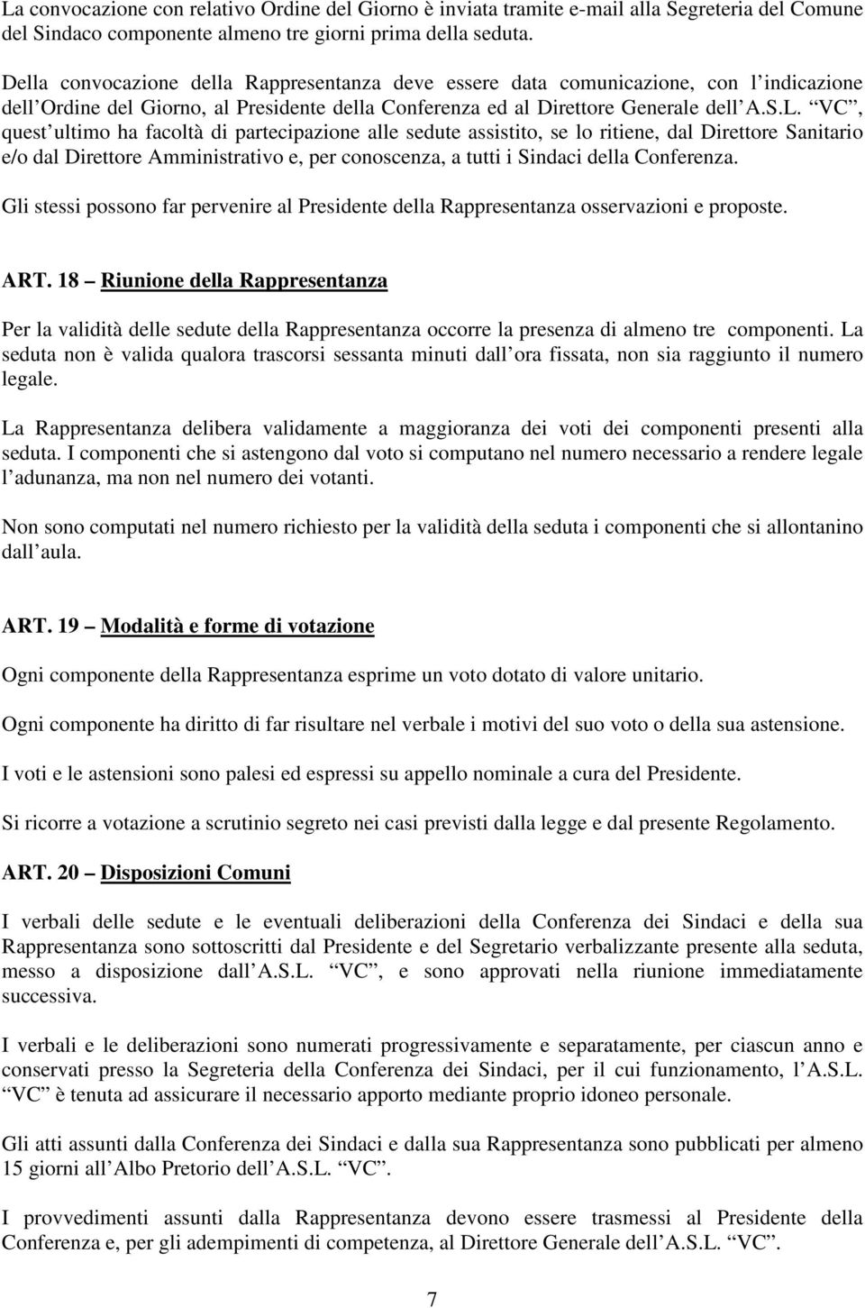 VC, quest ultimo ha facoltà di partecipazione alle sedute assistito, se lo ritiene, dal Direttore Sanitario e/o dal Direttore Amministrativo e, per conoscenza, a tutti i Sindaci della Conferenza.