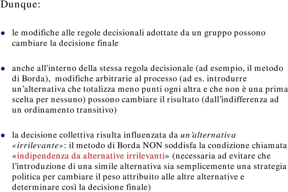 introdurre un alternativa che totalizza meno punti ogni altra e che non è una prima scelta per nessuno) possono cambiare il risultato (dall indifferenza ad un ordinamento transitivo) la decisione