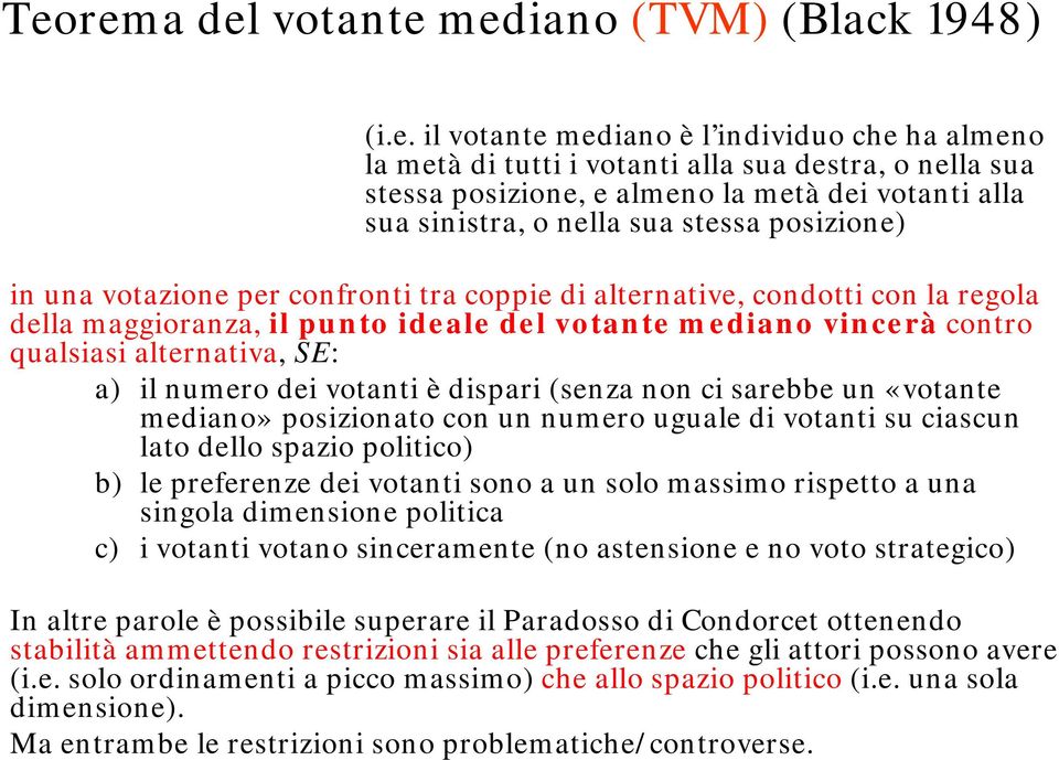 vincerà contro qualsiasi alternativa, SE: a) il numero dei votanti è dispari (senza non ci sarebbe un «votante mediano» posizionato con un numero uguale di votanti su ciascun lato dello spazio