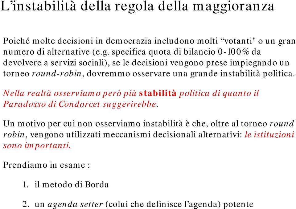 ioranza Poiché molte decisioni in democrazia includono molti votanti" o un gr