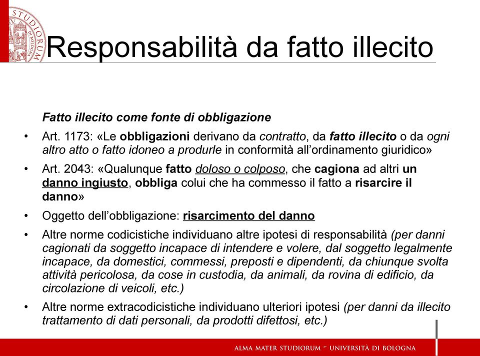 2043: «Qualunque fatto doloso o colposo, che cagiona ad altri un danno ingiusto, obbliga colui che ha commesso il fatto a risarcire il danno» Oggetto dell obbligazione: risarcimento del danno Altre