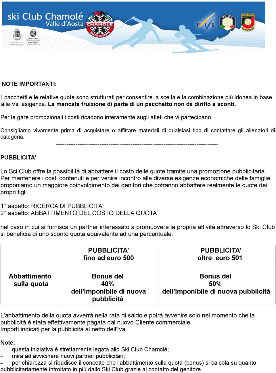 Consigliamo vivamente prima di acquistare o affittare materiali di qualsiasi tipo di contattare gli allenatori di categoria.