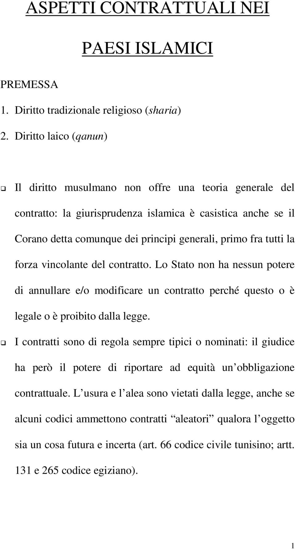 la forza vincolante del contratto. Lo Stato non ha nessun potere di annullare e/o modificare un contratto perché questo o è legale o è proibito dalla legge.