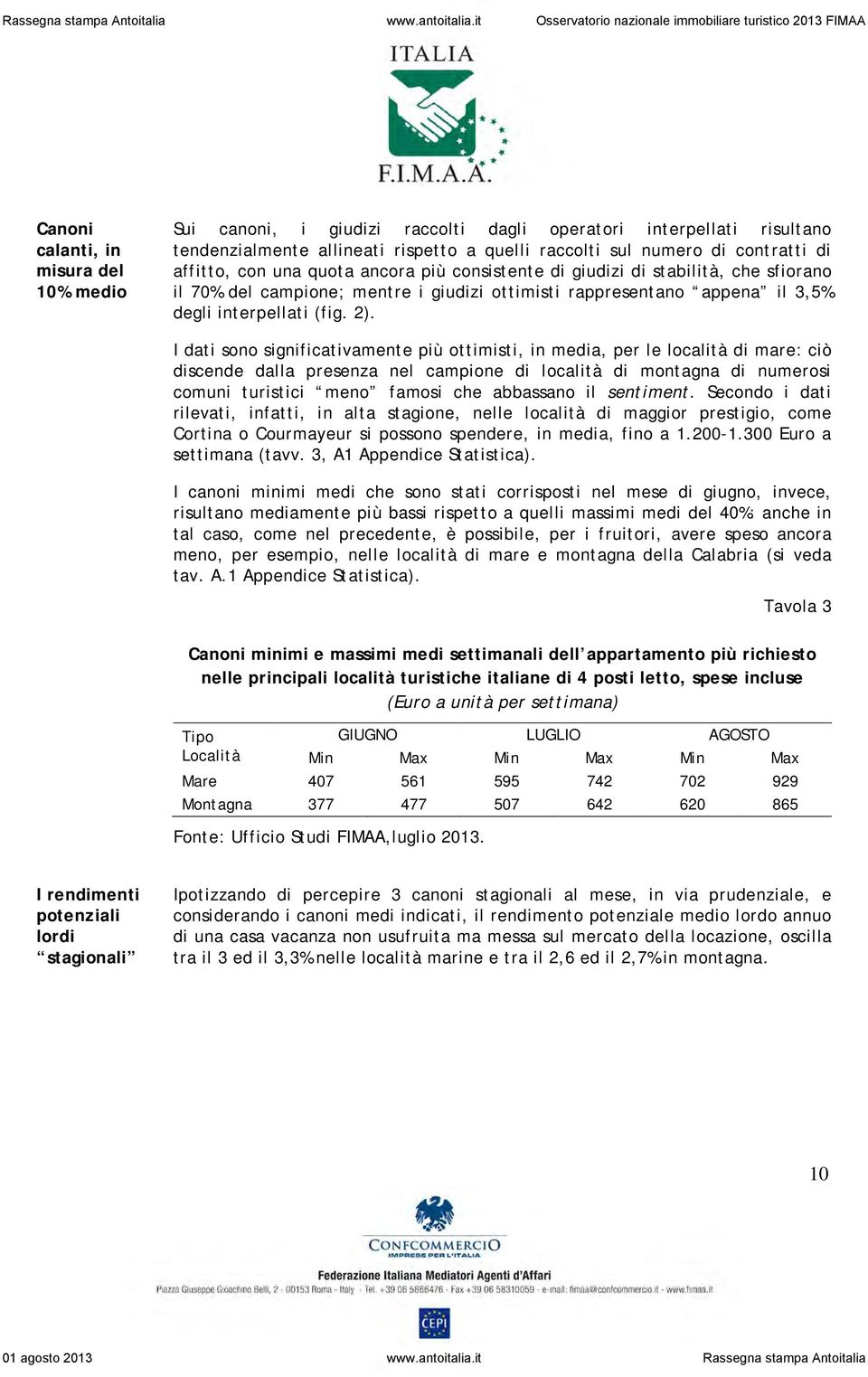 I dati sono significativamente più ottimisti, in media, per le località di mare: ciò discende dalla presenza nel campione di località di montagna di numerosi comuni turistici meno famosi che