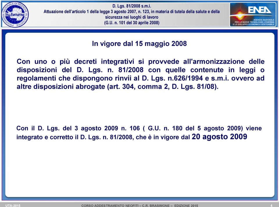 81/2008 con quelle contenute in leggi o regolamenti che dispongono rinvii al D. Lgs. n.626/1994 e s.m.i. ovvero ad altre disposizioni abrogate (art. 304, comma 2, D.