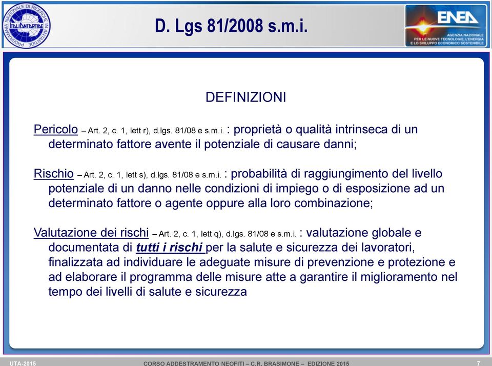 : probabilità di raggiungimento del livello potenziale di un danno nelle condizioni di impiego o di esposizione ad un determinato fattore o agente oppure alla loro combinazione; Valutazione dei