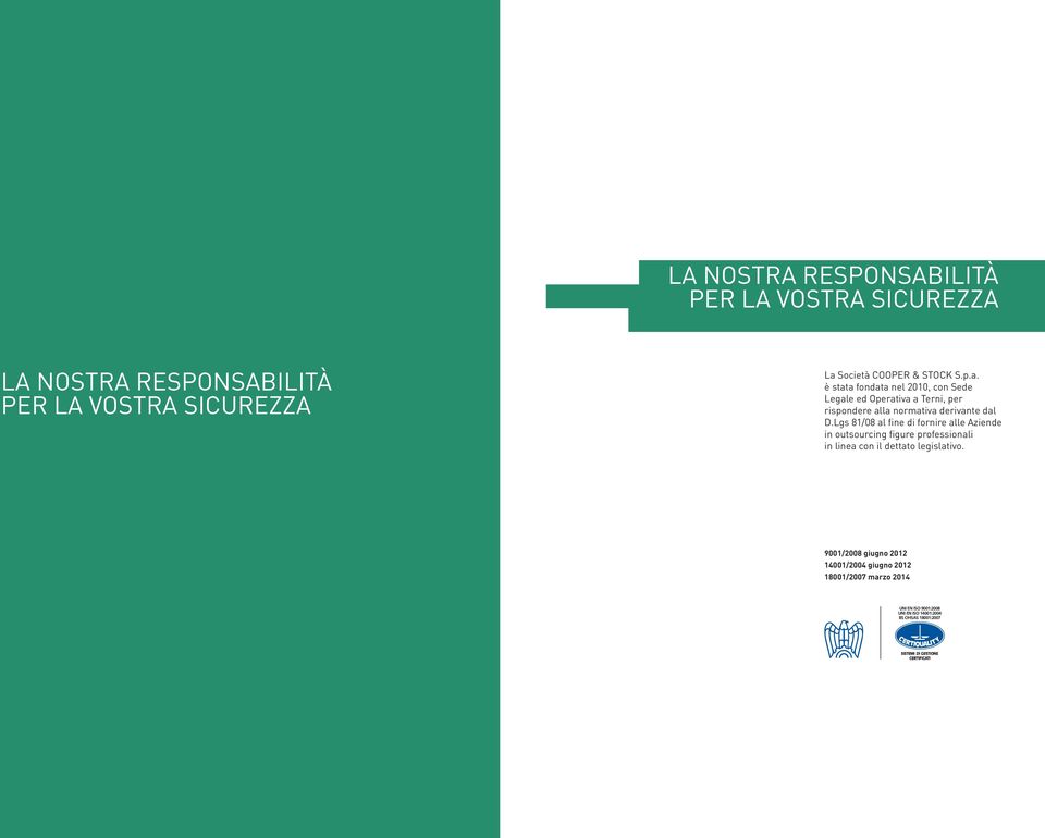 è stata fondata nel 2010, con Sede Legale ed Operativa a Terni, per rispondere alla normativa derivante dal D.