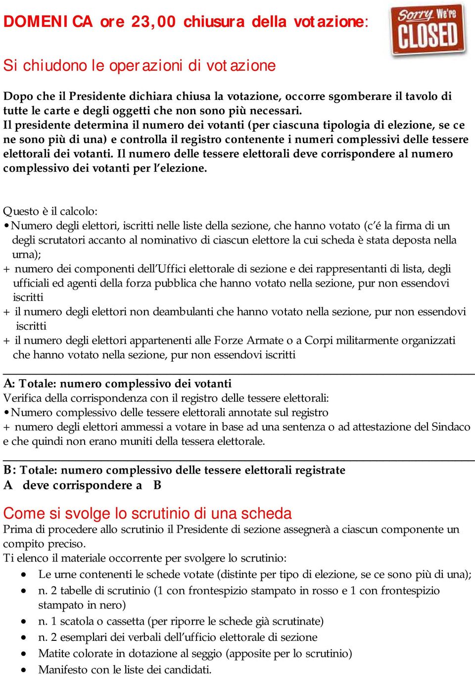 Il presidente determina il numero dei votanti (per ciascuna tipologia di elezione, se ce ne sono più di una) e controlla il registro contenente i numeri complessivi delle tessere elettorali dei