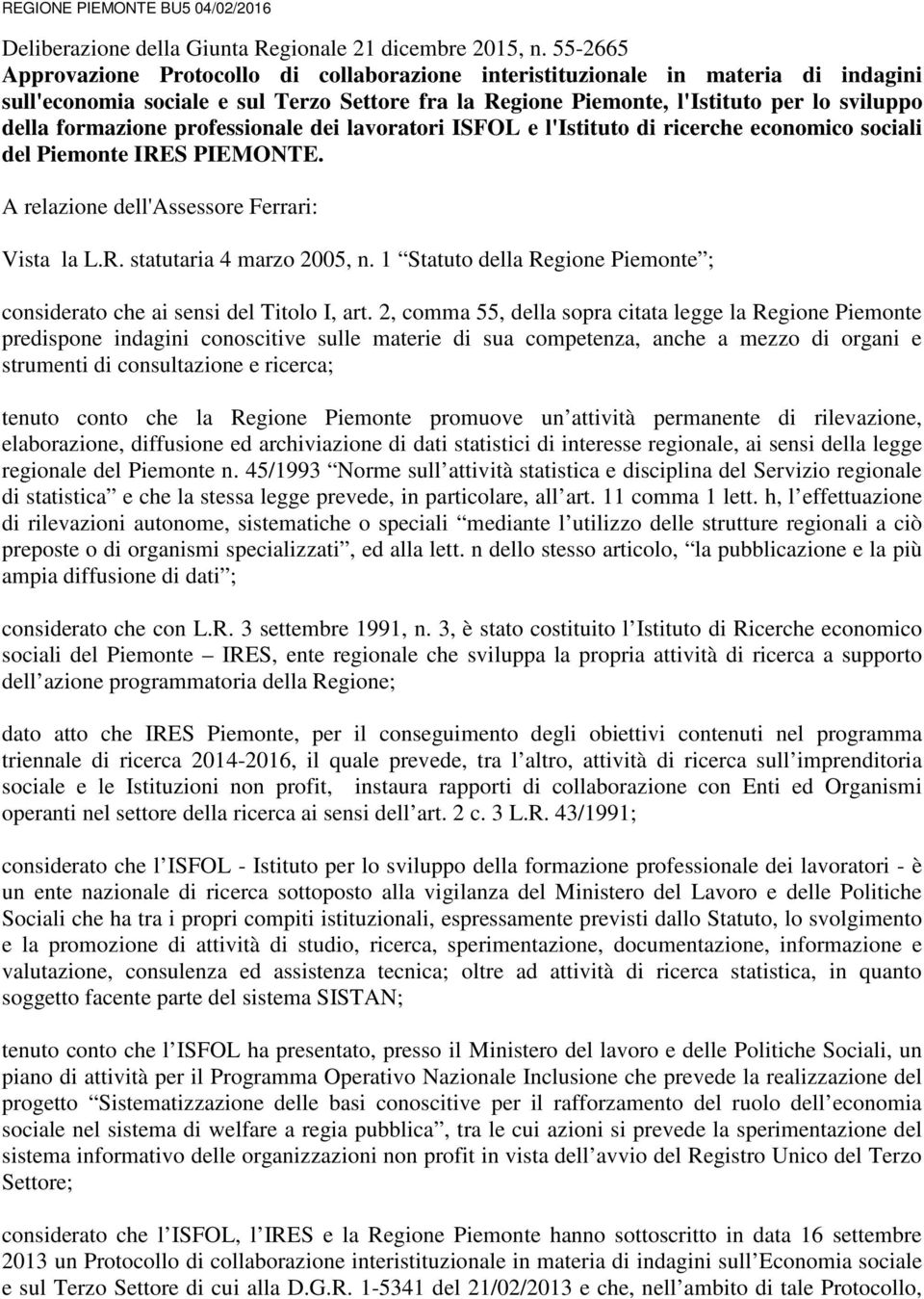 formazione professionale dei lavoratori ISFOL e l'istituto di ricerche economico sociali del Piemonte IRES PIEMONTE. A relazione dell'assessore Ferrari: Vista la L.R. statutaria 4 marzo 2005, n.