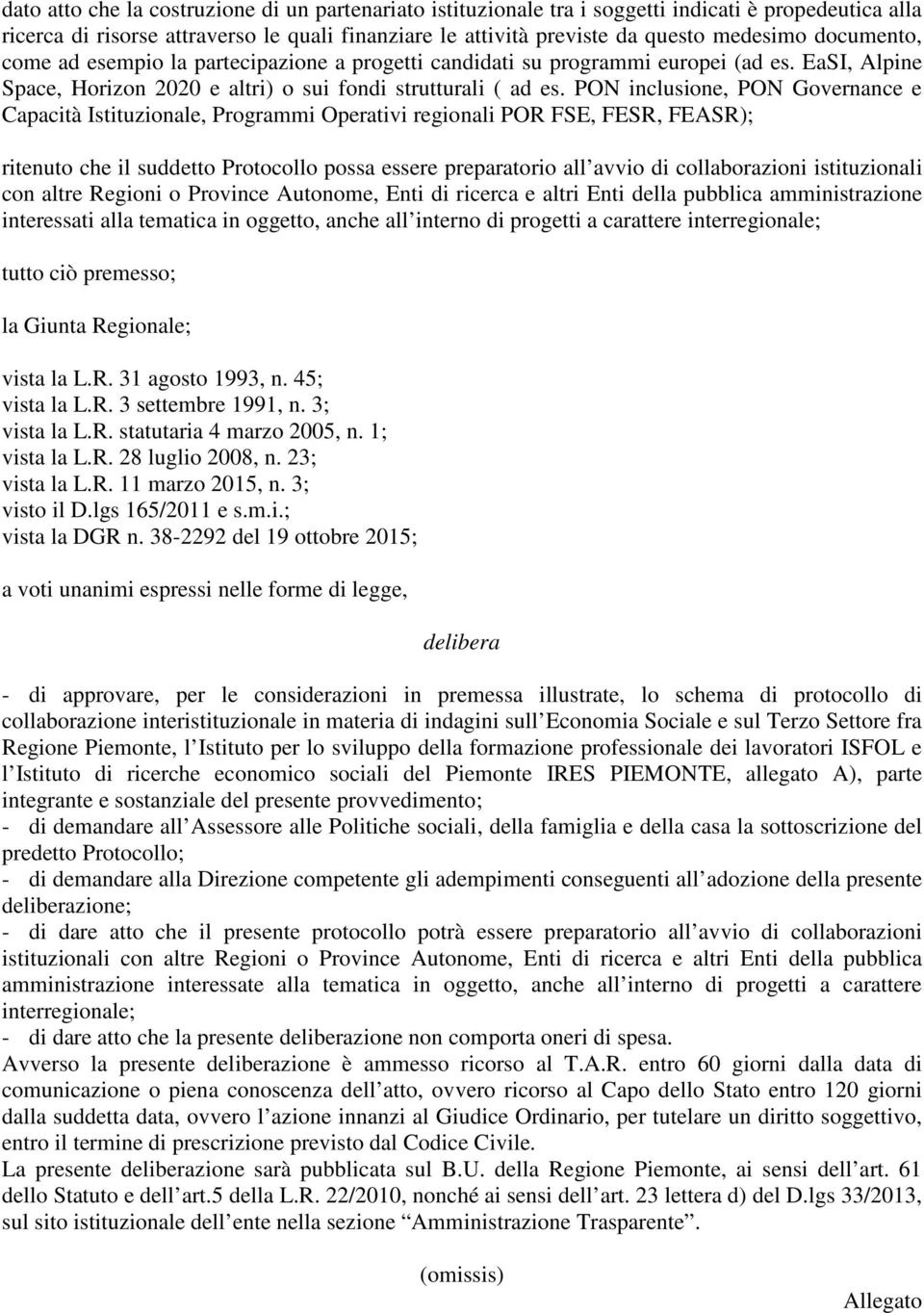 PON inclusione, PON Governance e Capacità Istituzionale, Programmi Operativi regionali POR FSE, FESR, FEASR); ritenuto che il suddetto Protocollo possa essere preparatorio all avvio di collaborazioni