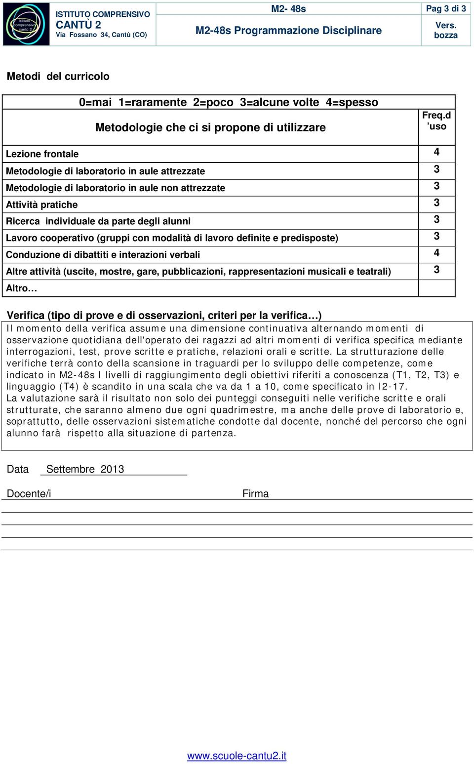 cooperativo (gruppi con modalità di lavoro definite e predisposte) 3 onduzione di dibattiti e interazioni verbali 4 Altre attività (uscite, mostre, gare, pubblicazioni, rappresentazioni musicali e