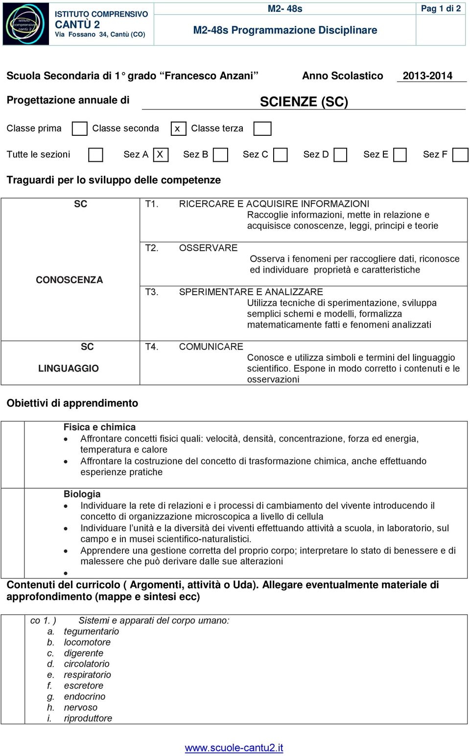 RIERARE E AQUISIRE INFORMAZIONI Raccoglie informazioni, mette in relazione e acquisisce conoscenze, leggi, principi e teorie T2.