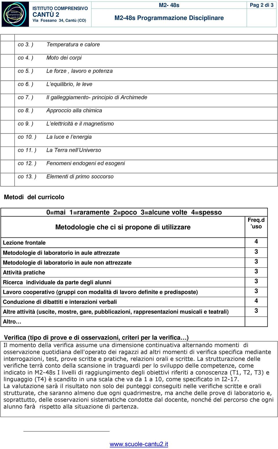 energia La Terra nell Universo Fenomeni endogeni ed esogeni Elementi di primo soccorso Metodi del curricolo 0=mai 1=raramente 2=poco 3=alcune volte 4=spesso Metodologie che ci si propone di