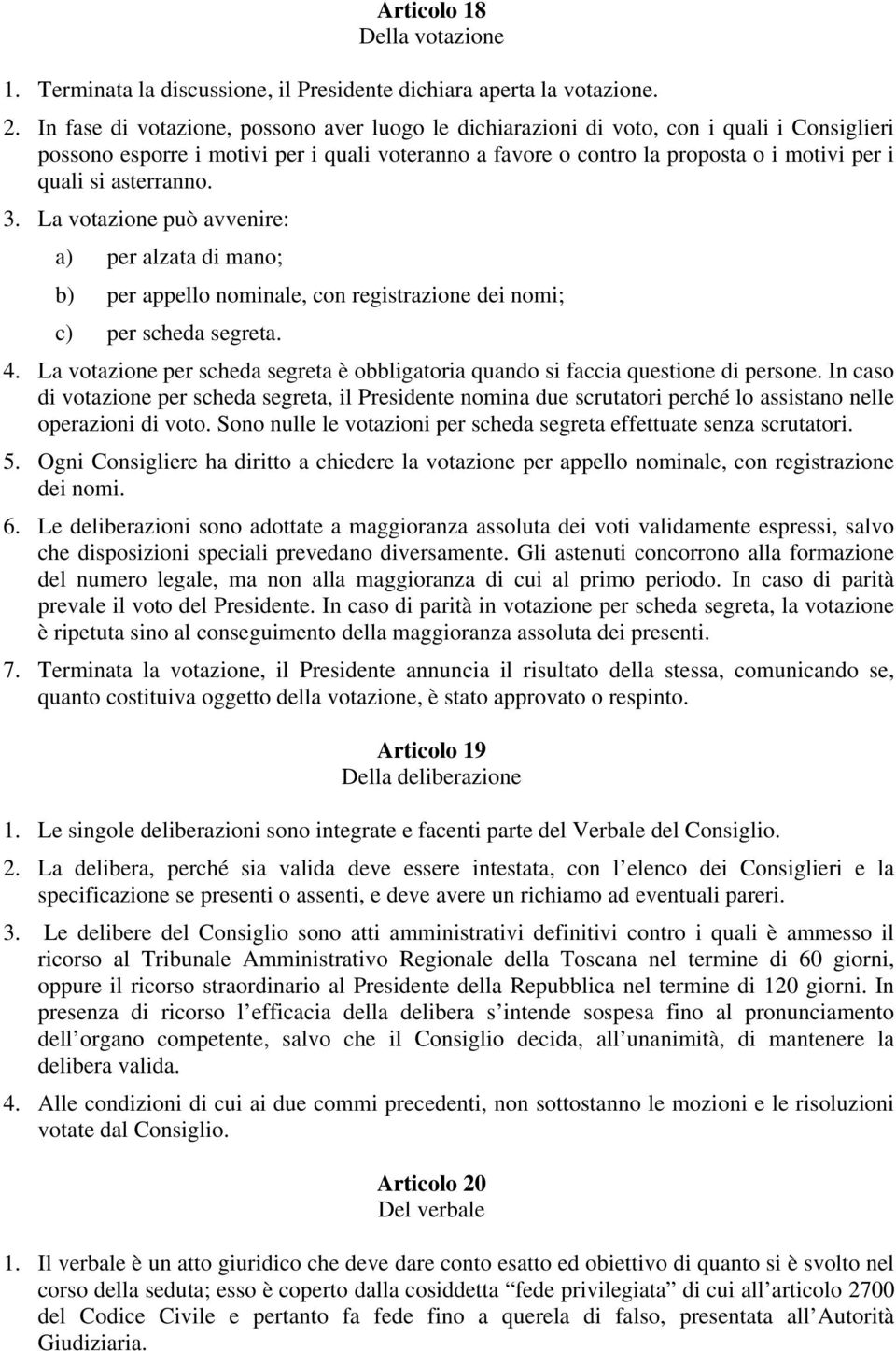 asterranno. 3. La votazione può avvenire: a) per alzata di mano; b) per appello nominale, con registrazione dei nomi; c) per scheda segreta. 4.