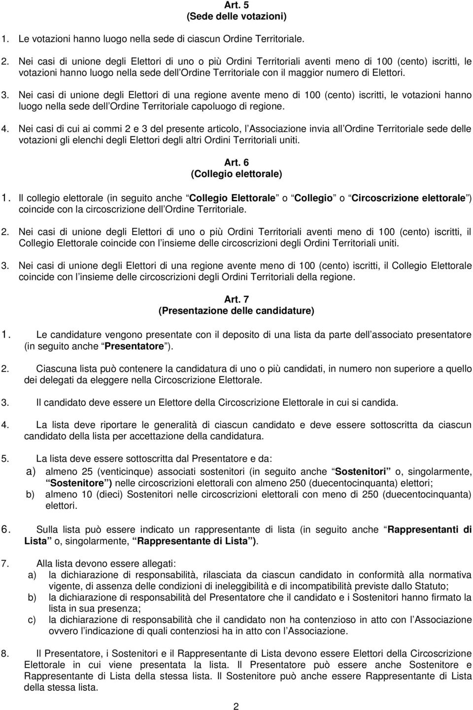 3. Nei casi di unione degli Elettori di una regione avente meno di 100 (cento) iscritti, le votazioni hanno luogo nella sede dell Ordine Territoriale capoluogo di regione. 4.