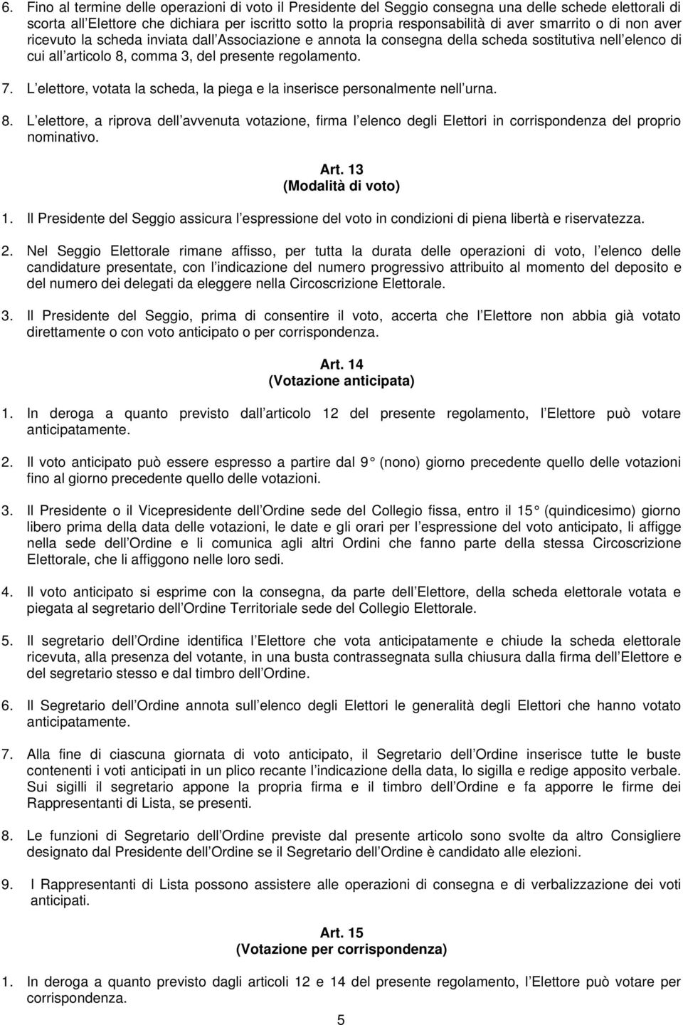 L elettore, votata la scheda, la piega e la inserisce personalmente nell urna. 8. L elettore, a riprova dell avvenuta votazione, firma l elenco degli Elettori in corrispondenza del proprio nominativo.