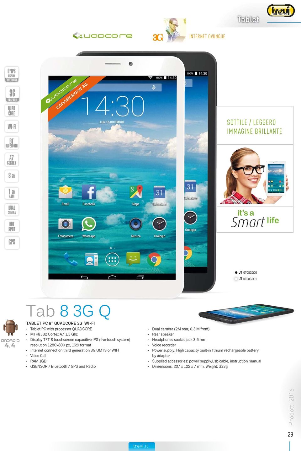 4 Tab 8 3G Q TABLET PC 8 QUADCORE 3G WI-FI - Tablet PC with processor QUADCORE - MTK8382 Cortex A7 1,3 Ghz - Display TFT 8 touchscreen capacitive IPS (five-touch system) resolution 1280x800 px, 16:9