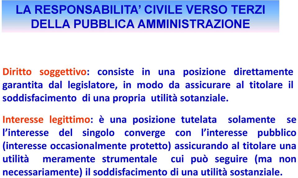 Interesse legittimo: è una posizione tutelata solamente se l interesse del singolo converge con l interesse pubblico (interesse