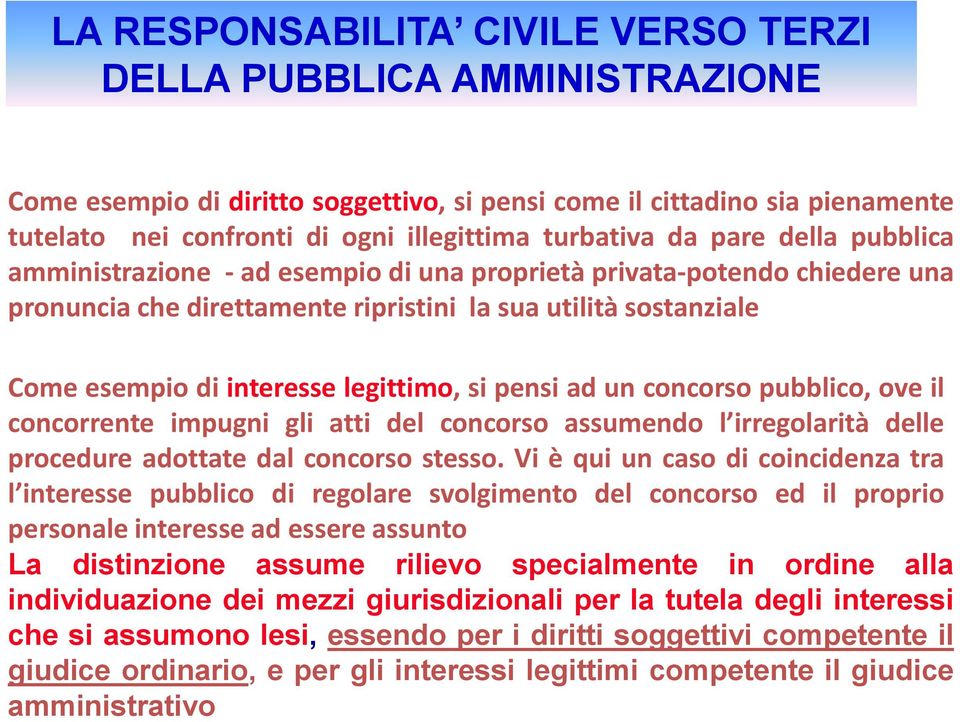 si pensi ad un concorso pubblico, ove il concorrente impugni gli atti del concorso assumendo l irregolarità delle procedure adottate dal concorso stesso.